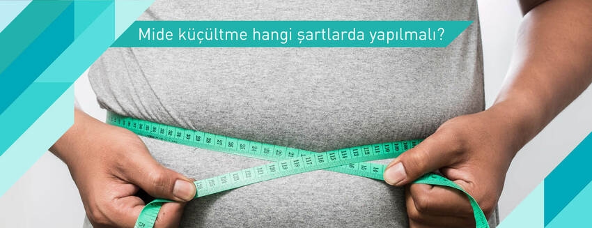 Mide küçültme hangi şartlarda yapılmalı?