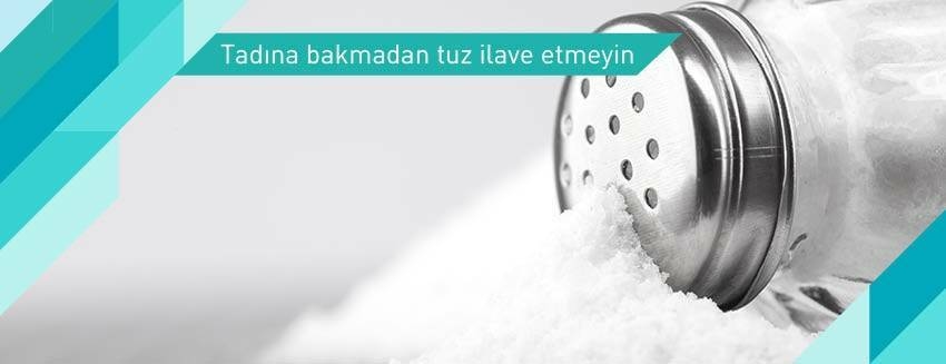 Tadına bakmadan tuz ilave etmeyin