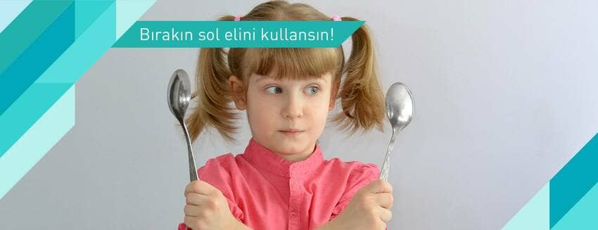 Bırakın sol elini kullansın!