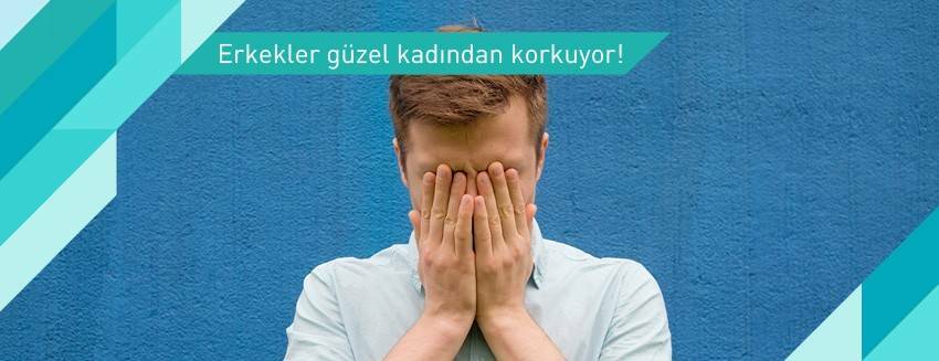 Erkekler güzel kadından korkuyor!