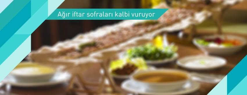 Ağır iftar sofraları kalbi vuruyor