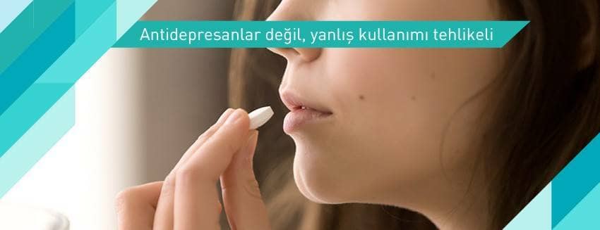 Antidepresanlar değil, yanlış kullanımı tehlikeli