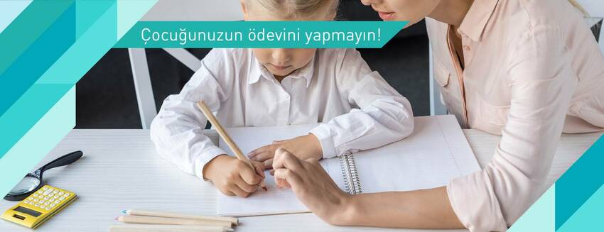 Çocuğunuzun ödevini yapmayın!