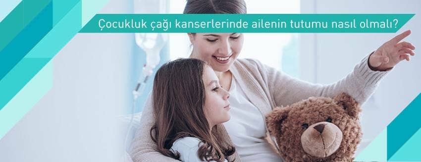Çocuk kanserlerinde ailenin tutumu nasıl olmalı?