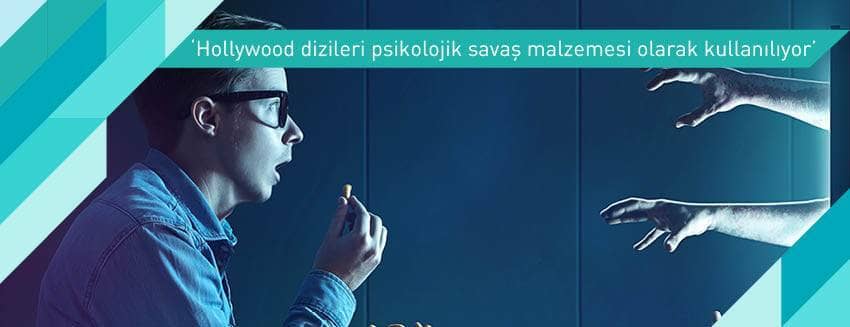 'Hollywood dizileri psikolojik savaş malzemesi olarak kullanılıyor'