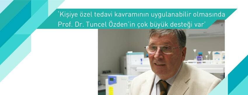 'Kişiye özel tedavi kavramının uygulanabilir olmasında Prof. Dr. Tuncel Özden'in çok büyük desteği var'