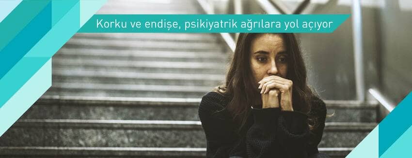 Korku ve endişe, psikiyatrik ağrılara yol açıyor