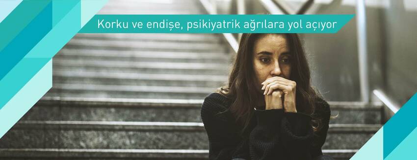 Korku ve endişe, psikiyatrik ağrılara yol açıyor