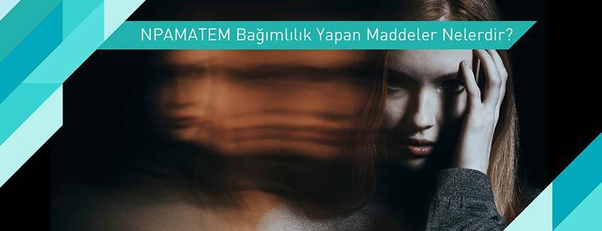 NPAMATEM Bağımlılık Yapan Maddeler Nelerdir