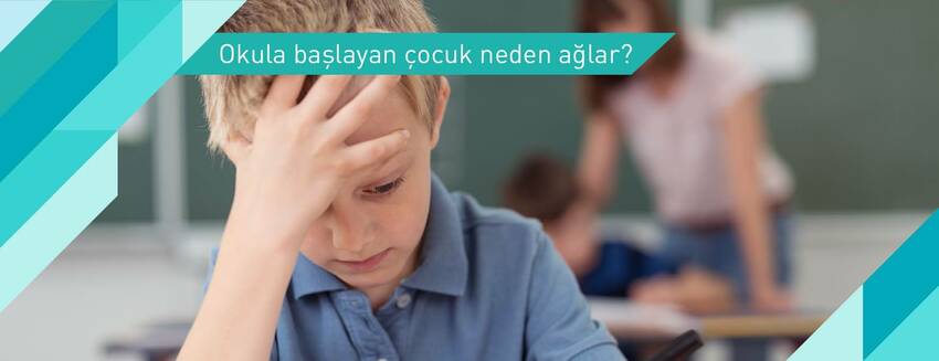Okula başlayan çocuk neden ağlar?