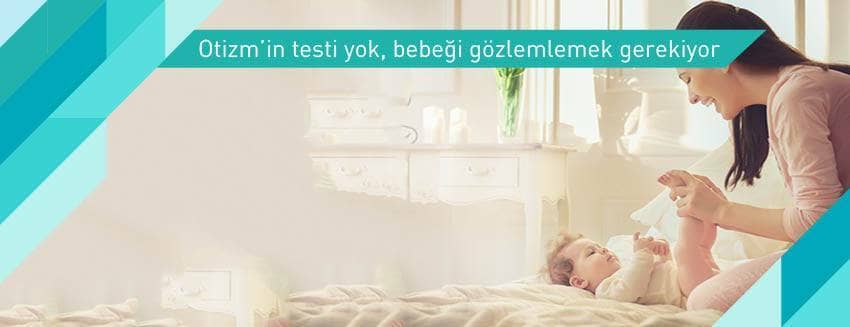 Otizm’in testi yok, bebeği gözlemlemek gerekiyor