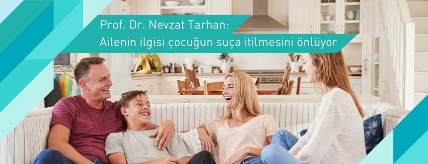 Prof. Dr. Nevzat Tarhan: Ailenin ilgisi çocuğun suça itilmesini önlüyor