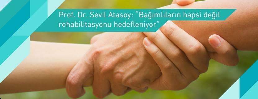 Prof. Dr. Sevil Atasoy: “Bağımlıların hapsi değil rehabilitasyonu hedefleniyor”