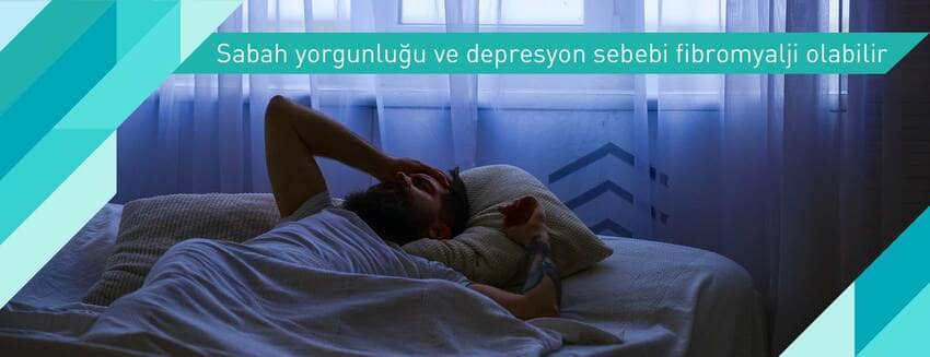 Sabah yorgunluğu ve depresyon sebebi fibromyalji olabilir