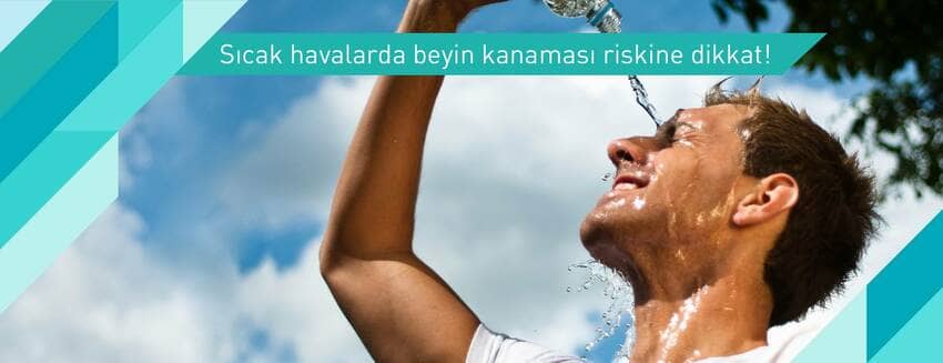 Sıcak havalarda beyin kanaması riskine dikkat!