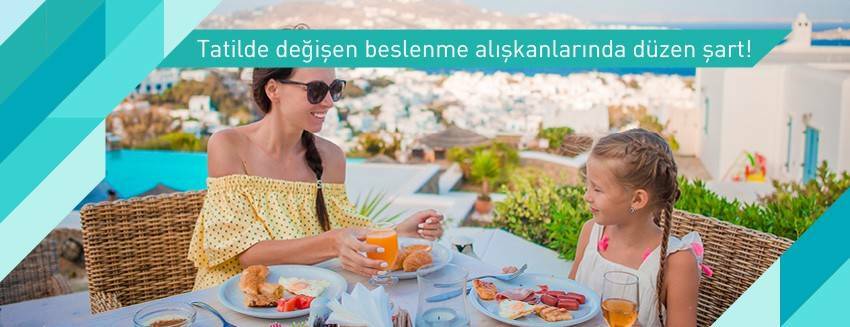 Tatilde değişen beslenme alışkanlarında düzen şart!