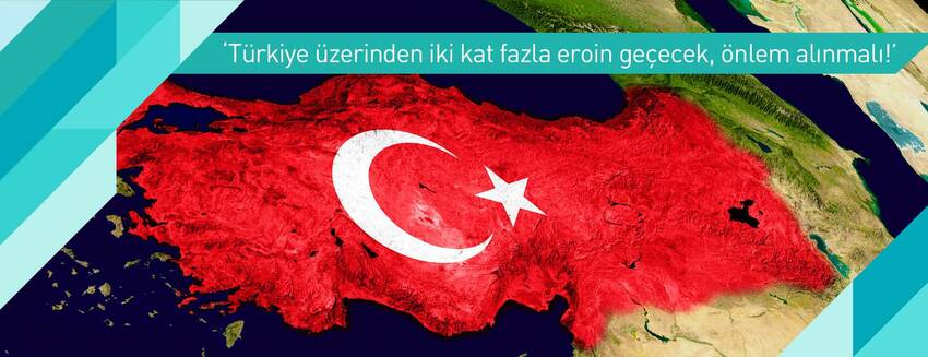 'Türkiye üzerinden iki kat fazla eroin geçecek, önlem alınmalı!'
