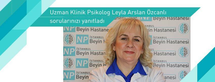 Uzman Klinik Psikolog Leyla Arslan Özcanlı sorularınızı yanıtladı